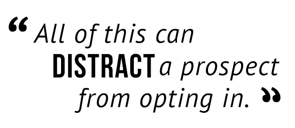 "All of this can distract a prospect from opting in."