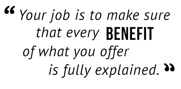"Your job is to make sure that every benefit of what you offer is fully explained."