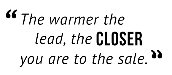 "The warmer the lead, the closer you are to the sale."