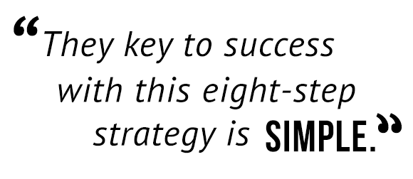 "The key to success with this eight-step strategy is simple."