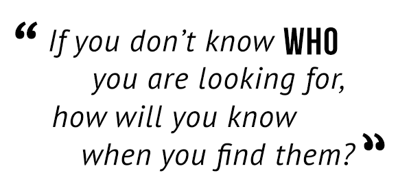 "If you don't know who you are looking for, how will you know when you find them?"