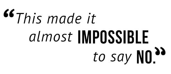 "This made it almost impossible to say no."