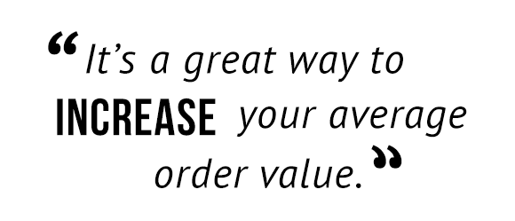 "It's a great way to increase your average order value."