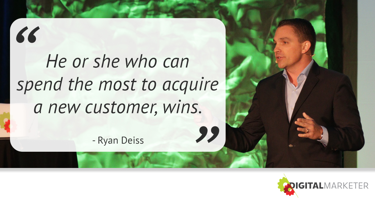He or she who can spend the most to acquire a new customer, wins. ~Ryan Deiss