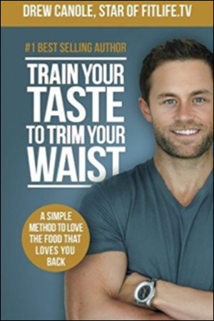 Train Your Taste To Trim Your Waist: A Simple Method To Love The Food That Loves You Back