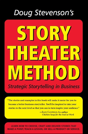 Story Theater Method: Strategic Storytelling in Business (previously titled: Never Be Boring Again) by Doug Stevenson