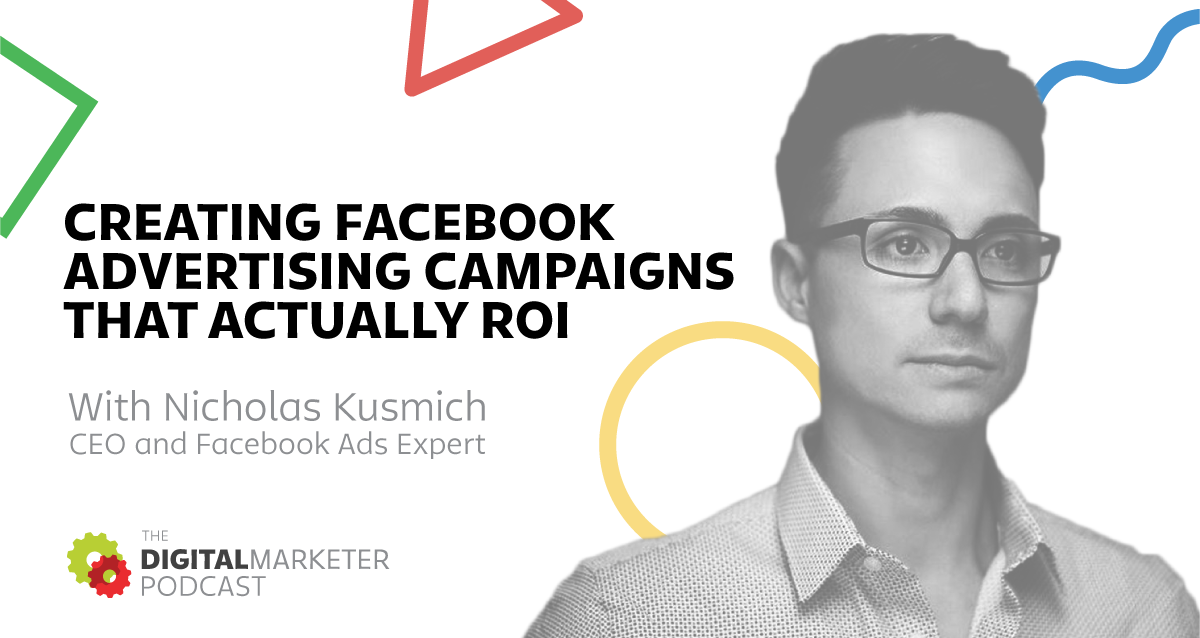 Nicholas Kusmich Facebook Ads Course Episode 9: Nicholas Kusmich, CEO and Facebook Ads Expert on Creating