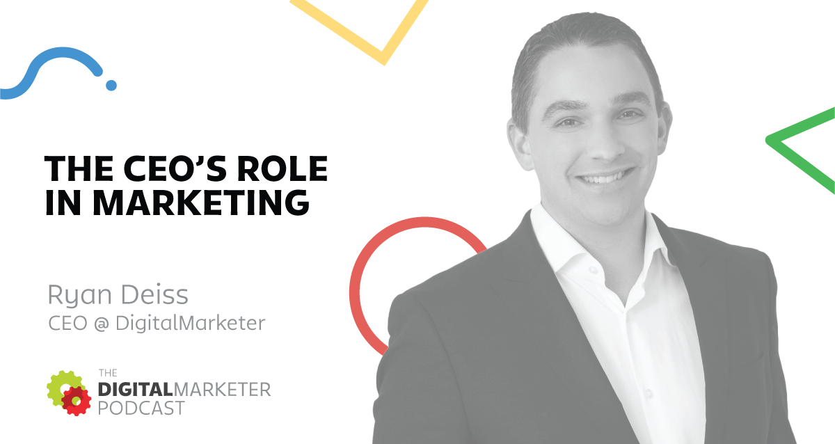 Episode 5: Ryan Deiss, CEO @ DigitalMarketer on The CEO’s Role in ...