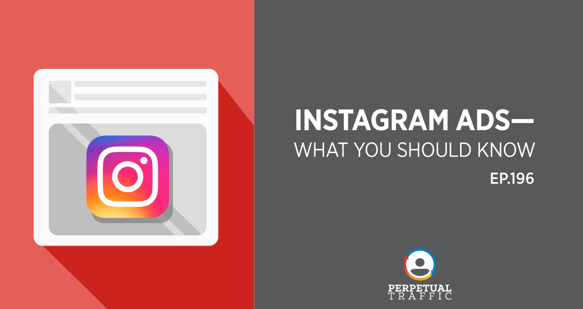 Perpetual Traffic | Episode 196: Instagram Ads—What You Should Know ...