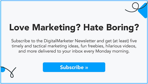 Do you love marketing? Hate boring? Subscribe to the DigitalMarketer newsletter!