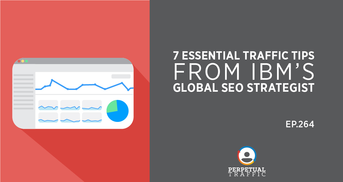 Episode 264: 7 Essential Traffic Tips From IBM’s Global SEO Strategist