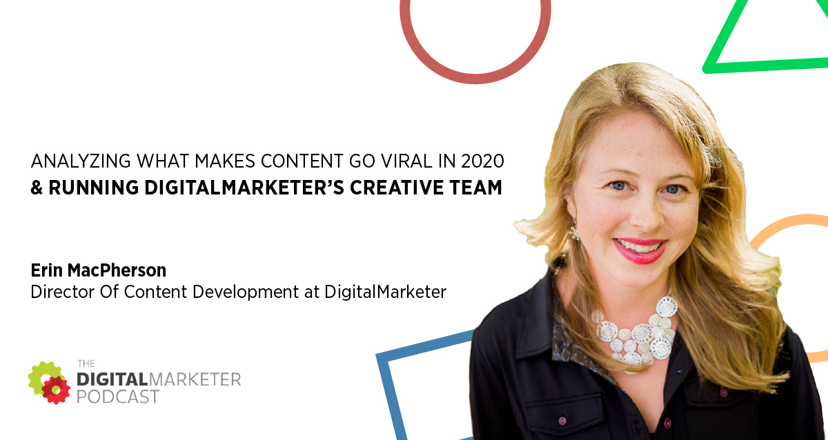 Episode 108: Analyzing What Makes Content Go Viral in 2020 & Running DigitalMarketer’s Creative Team with Erin MacPherson