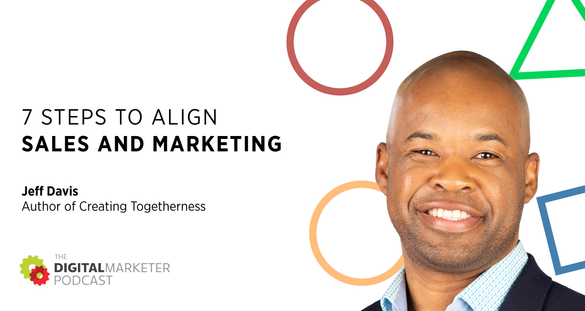 Episode 111: 7 Steps To Align Sales and Marketing with author of Creating Togetherness Jeff Davis