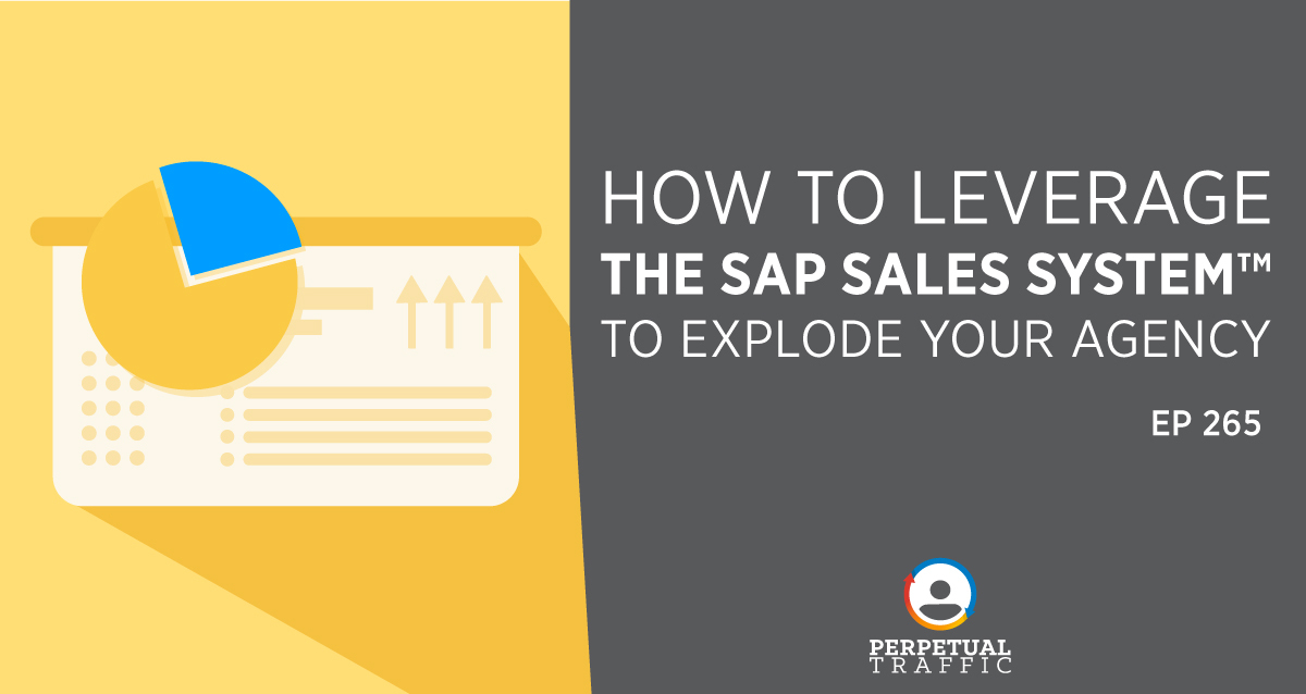 Episode 265: How to Leverage The SAP Sales System™ to Explode Your Agency Sales