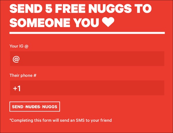 an welcome sign up offer to send 5 free nuggs to someone you heart, where you input your instagram tag and your friend's phone number