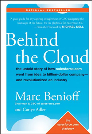 Behind the Cloud: The untold story of how Salesforce.com came from the idea of ​​a billion-dollar company - and revolutionized an industry by Marc Benioff & Carlye Adler