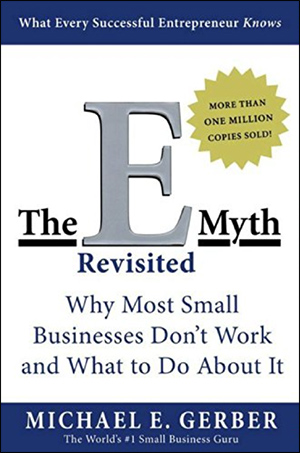 The E-Myth Revisited: Why Most Small Businesses Don't Work and What to Do About It by Michael E. Gerber