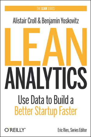 Lean Analytics:Use Data to Build a Better Startup Faster by Alistair Croll & Benjamin Yoskovitz