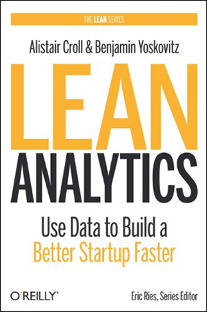 Lean Analytics: Use Data to Build a Better Startup Faster by Alistair Croll & Benjamin Yoskovitz