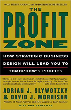 The Profit Zone: How Strategic Business Design Will Lead You to Tomorrow's Profits by Adrian J. Slywotzky, David J. Morrison, & Bob Andelman