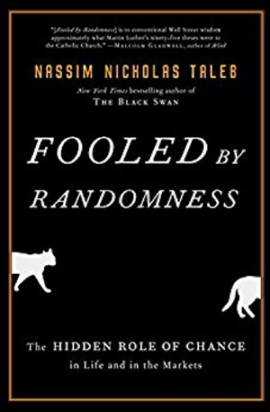 Fooled by Randomness: The Hidden Role of Chance in Life and in the Markets by Nassim Nicholas Taleb