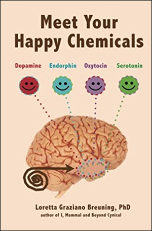 Meet Your Happy Chemicals: Dopamine, Endorphin, Oxytocin, Serotonin by Loretta Graziano Breuning, PhD