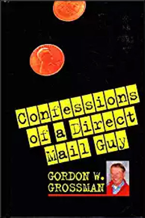 Confessions of a Direct Mail Guy by Gordon W. Grossman