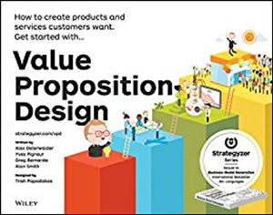 Value Proposition Design: How to Create Products and Services Customers Want by Alexander Osterwalder, Yves Pigneur, Gregory Bernarda, & Alan Smith