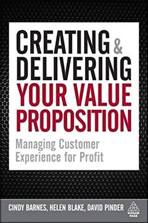Creating and Delivering Your Value Proposition: Managing Customer Experience for Profit by Cindy Barnes, Helen Blake, & David Pinder