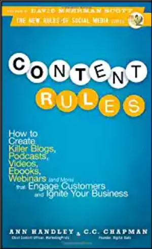 Content Rules: How to Create Killer Blogs, Podcasts, Videos, Ebooks, Webinars (and More) That Engage Customers and Ignite Your Business (New Rules Social Media Series) by Ann Handley & C.C. Chapman