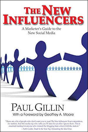 The New Influencers: A Marketer&#39;s Guide to the New Social Media by Paul Gillin