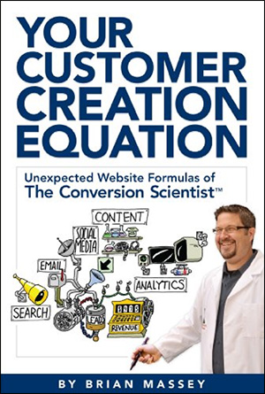Your Customer Creation Equation: Unexpected Website Formulas of The Conversion Scientist by Brian Massey