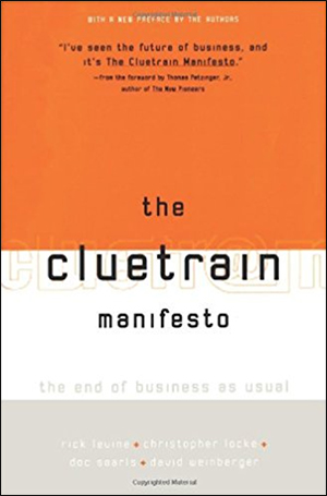 The Cluetrain Manifesto: The End of Business as Usual by Rick Levine, Christopher Locke, Doc Searls, & David Weinberger