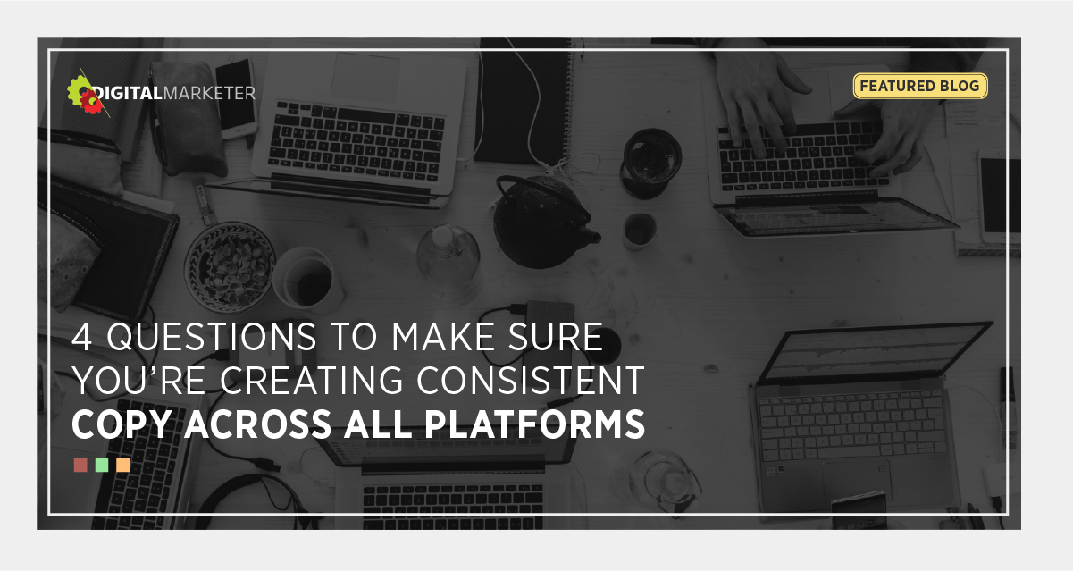 4 Questions To Make Sure You’re Creating Consistent Copy Across All ...