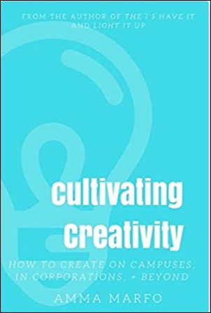 Cultivating Creativity: How to Create on Campuses, In Corporations, + Beyond by Amma Marfo