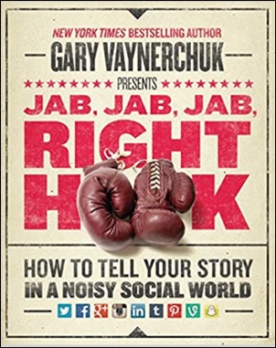 Jab, Jab, Jab, Right Hook: How to Tell Your Story in a Noisy Social World by Gary Vaynerchuk