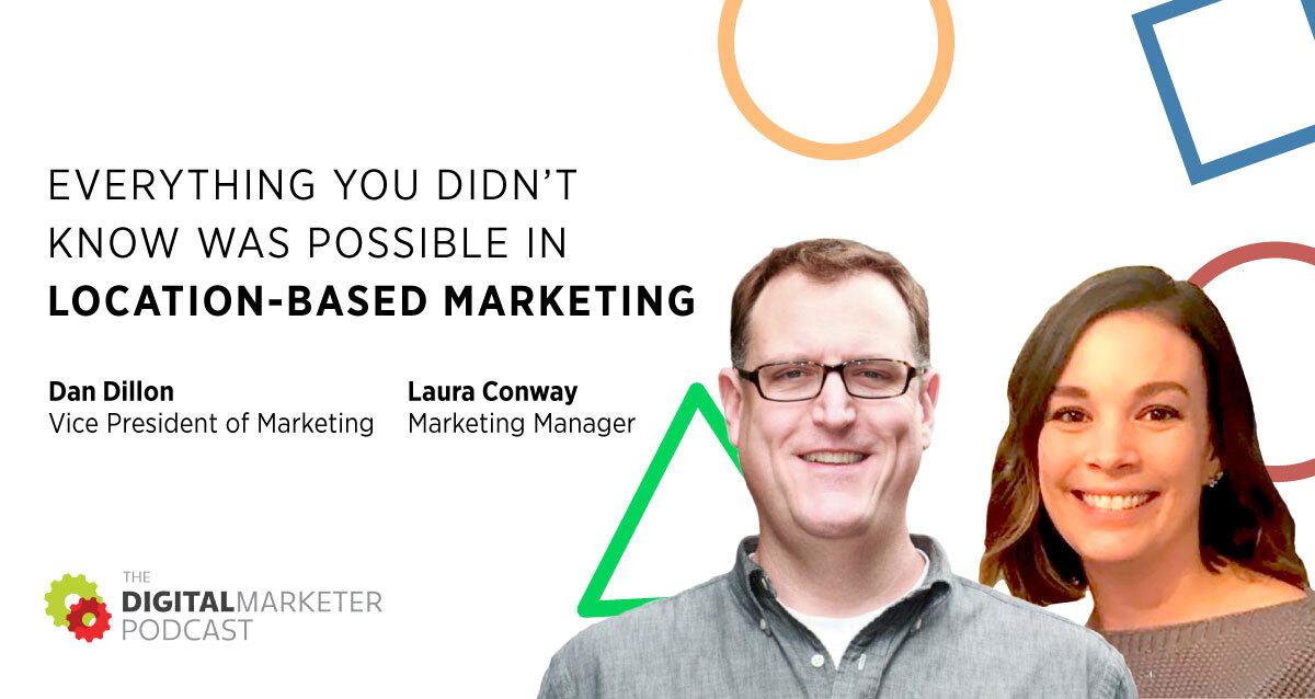 Episode 113: Everything You Didn’t Know Was Possible in Location-Based Marketing with Dan Dillon, Vice President of Marketing and Laura Conway, Marketing Manager at Reveal Mobile