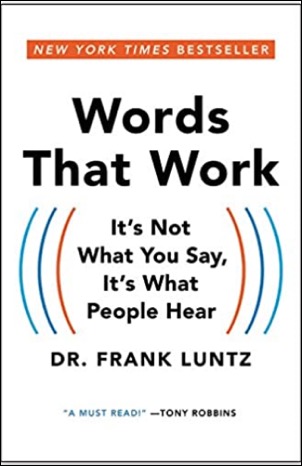 Words that Work: It’s Not What You Say, It’s What People Hear by Frank I. Luntz