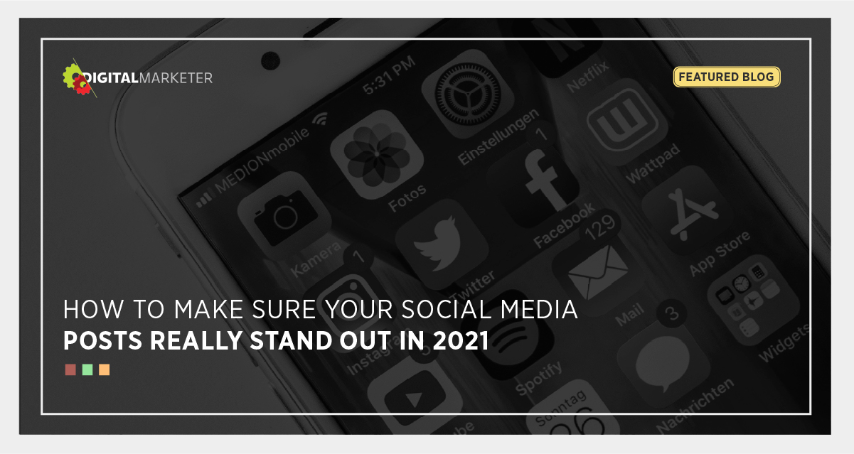 How to Make Sure Your Social Media Posts Really Stand Out in 2021 ...