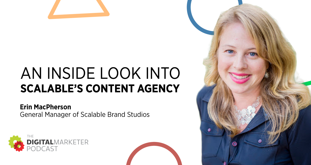 Episode 152: An Inside Look Into Scalable’s Content Agency with Erin MacPherson General Manager of Scalable Brand Studios