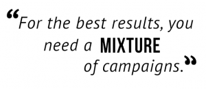 "For the best results, you need a mixture of campaigns."