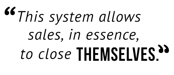 "This system allows sales, in essence, to close themselves."