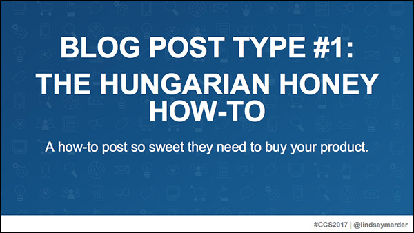 Blog Post Type #1: The Hungarian Honey How-To — a slide from Lindsay Marder's presentation at Content & Commerce Summit 2017