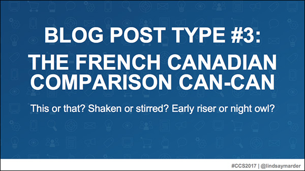 Blog Post Type #3: The French Canadian Comparison Can-Can — a slide from Lindsay Marder's presentation at Content & Commerce Summit 2017