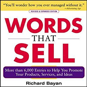 Words that Sell: More than 6000 Entries to Help You Promote Your Products, Services, and Ideas by Richard Bayan