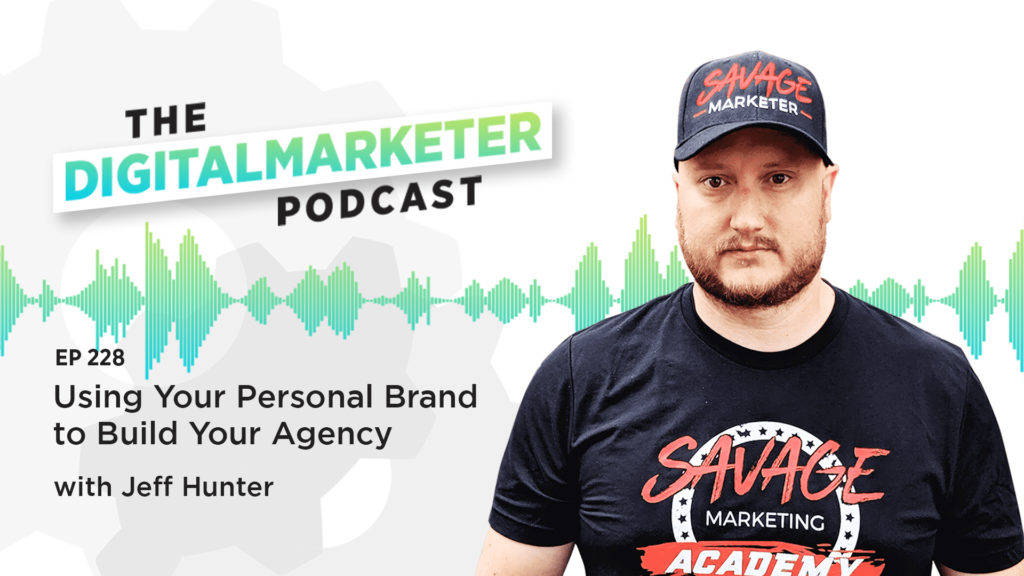EP 228 Using Your Personal Brand to Build Your Agency with Jeff Hunter