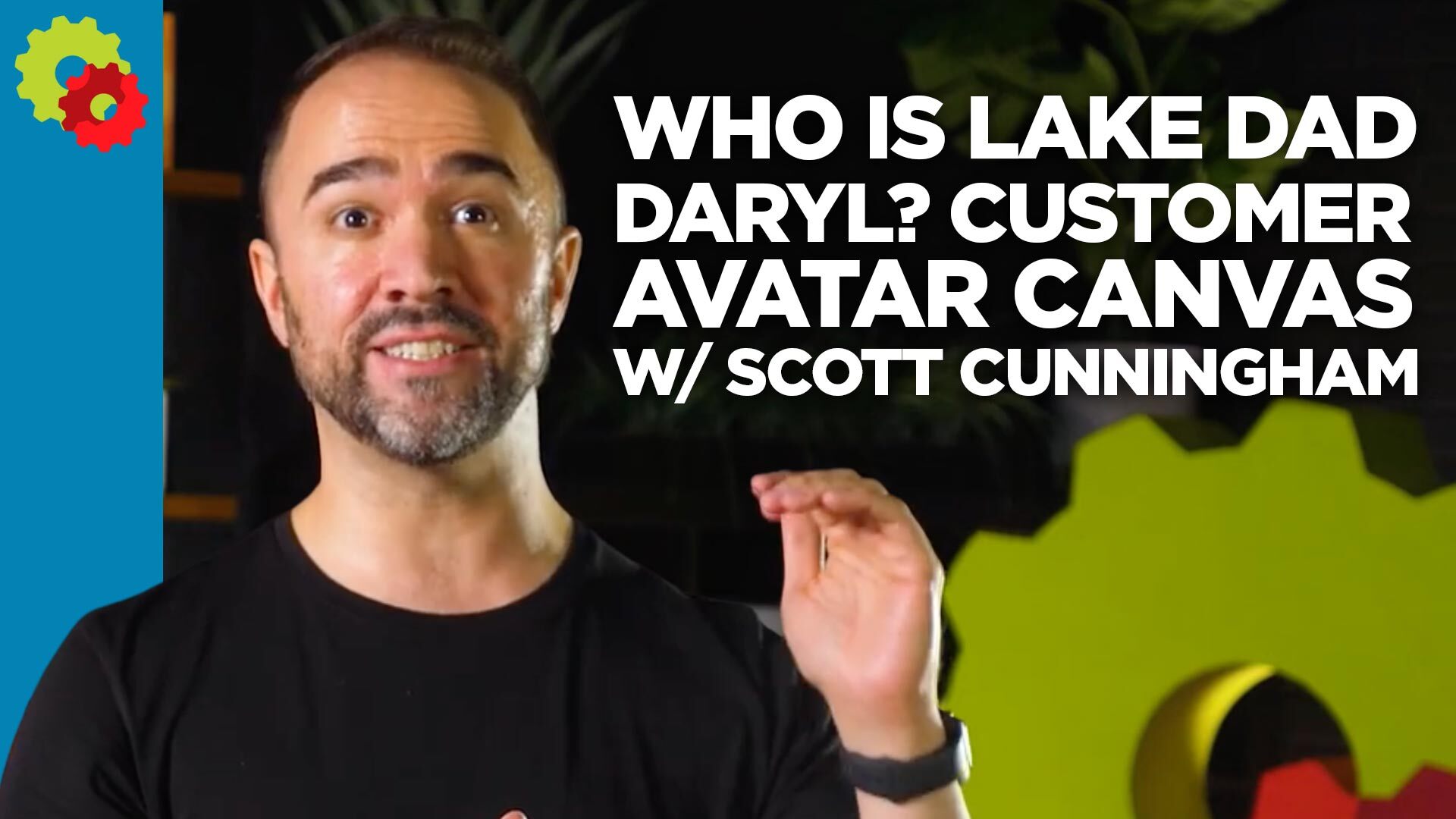 Who is “Lake Dad Daryl?” Customer Avatar Canvas with Scott Cunningham [VIDEO]