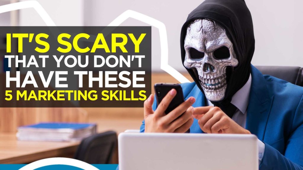It’s Scary That You’re Missing These 5 Marketing Skills